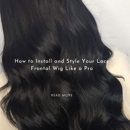 How to Install and Style Your Lace Frontal Wig Like a Pro